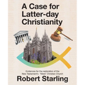 A Case for Latter-Day Christianity: Evidences for the Restoration of the New Testament's "Mere" Christian Church