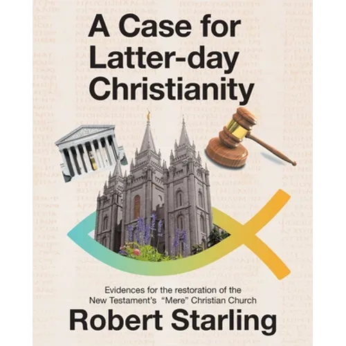 A Case for Latter-Day Christianity: Evidences for the Restoration of the New Testament's "Mere" Christian Church