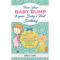 From Your Baby Bump To Your Baby´s First Birthday: Learn What Happens Before and After the Birth of Your Baby - So You Are Prepared and Confident Duri