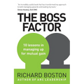 The Boss Factor: 10 lessons in managing up for mutual gain