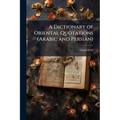 A Dictionary of Oriental Quotations (Arabic and Persian)
