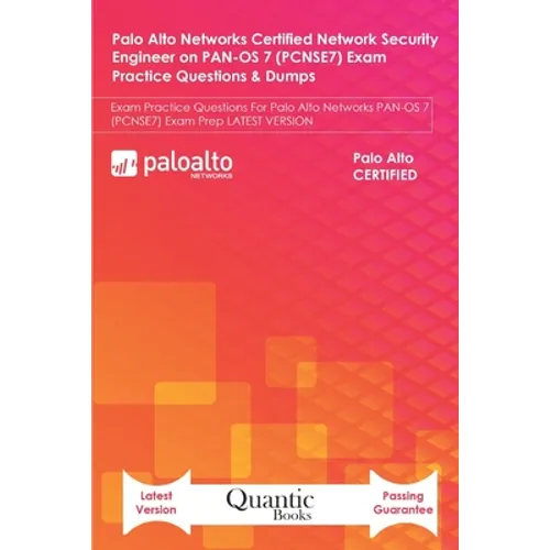 Palo Alto Networks Certified Network Security Engineer on PAN-OS 7 (PCNSE7) Exam Practice Questions & Dumps: Exam Practice Questions For Palo Alto Net