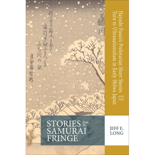 Stories from the Samurai Fringe: Hayashi Fusao's Proletarian Short Stories and the Turn to Ultranationalism in Early Shōwa Japan