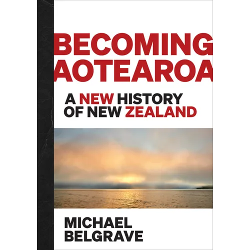 Becoming Aotearoa: A New History of New Zealand