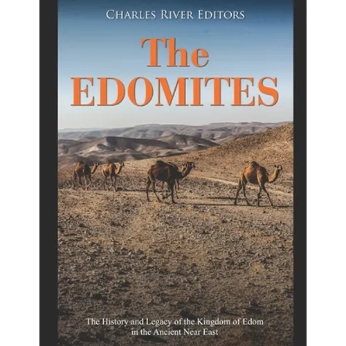 The Edomites: The History and Legacy of the Kingdom of Edom in the Ancient Near East