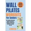 Wall Pilates Workouts For Seniors: The Complete illustrated balance exercises to improve strength and flexibility for People over 60