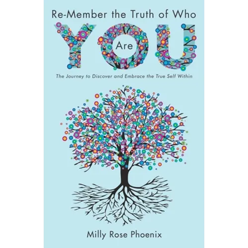 Re-Member the Truth of Who You Are: The Journey to Discover and Embrace the True Self Within
