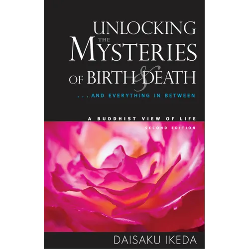 Unlocking the Mysteries of Birth & Death: . . . and Everything in Between, a Buddhist View Life