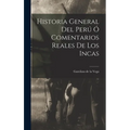 Historia General Del Perú Ó Comentarios Reales De Los Incas