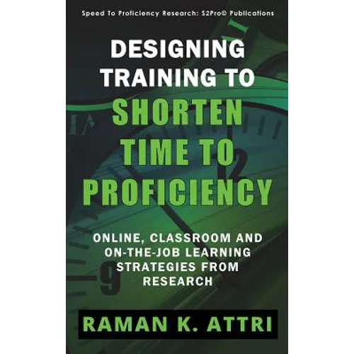 Designing Training to Shorten Time to Proficiency: Online, Classroom and On-the-job Learning Strategies from Research