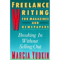 Freelance Writing for Magazines and Newspapers: Breaking in Without Selling Out