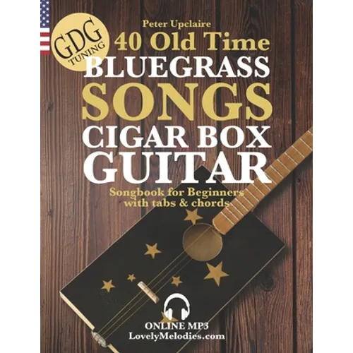 40 Old Time Bluegrass Songs - Cigar Box Guitar GDG Songbook for Beginners with Tabs and Chords