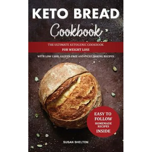 Keto Bread Cookbook: The Ultimate Ketogenic Cookbook for Weight Loss with Low Carb, Gluten-Free and Paleo Baking Recipes