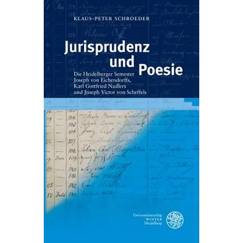 Jurisprudenz Und Poesie: Die Heidelberger Semester Joseph Von Eichendorffs, Karl Gottfried Nadlers Und Joseph Victor Von Scheffels
