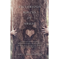 Victorious Voices of Abuse: Poetry and Prose Writings Dealing with Child Abuse/Neglect, Spousal Abuse, Human Trafficking, and Sexual Perversion