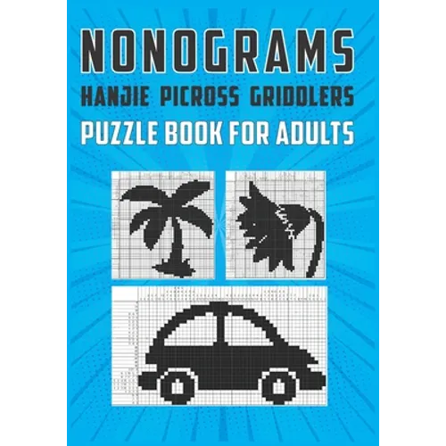 Nonograms Hanjie Picross Griddlers Puzzle Book For Adults: Japanese Crossword Picture Logic Puzzles