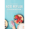 Dropping Acid Reflux Cookbook: with 20+ easy and tasty acid reflux recipes