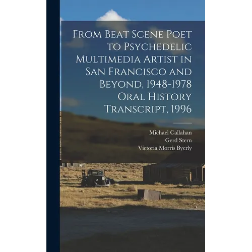 From Beat Scene Poet to Psychedelic Multimedia Artist in San Francisco and Beyond, 1948-1978 Oral History Transcript, 1996