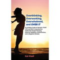 Overthinking, Overworking, Overwhelmed, and Over It: An 8-Week Guide to Reclaim YOUR LIFE and Ditch Unproductive Habits like People Pleasing, External