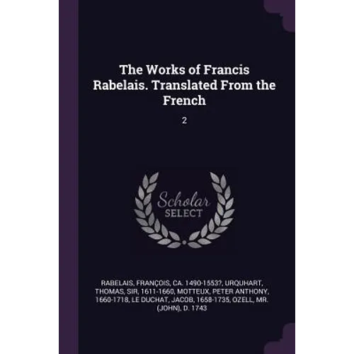 The Works of Francis Rabelais. Translated From the French: 2