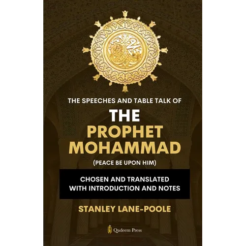 The Speeches And Table Talk of the Prophet Mohammad (Peace Be Upon Him): Chosen and Translated with Introduction and Notes