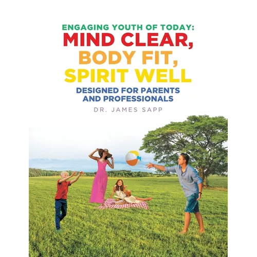 Engaging Youth of Today: Mind Clear, Body Fit, Spirit Well: Designed for Parents and Professionals