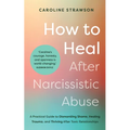 How to Heal After Narcissistic Abuse: A Practical Guide to Dismantling Shame, Healing Trauma, and Thriving After Toxic Relationships