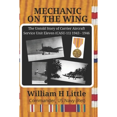 Mechanic on the Wing: The Untold Story of Carrier Aircraft Service Unit Eleven (CASU-11) 1943 - 1946
