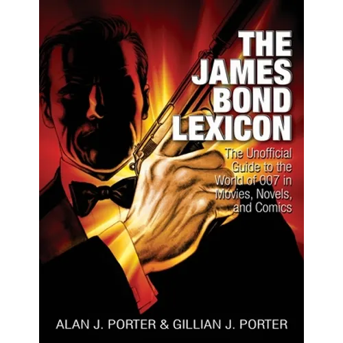 The James Bond Lexicon: The Unauthorized Guide to the World of 007 in Novels, Movies and Comics