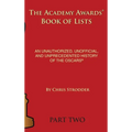 The Academy Awards Book of Lists (hardback): An Unauthorized, Unofficial, and Unprecedented History of the Oscars Part Two