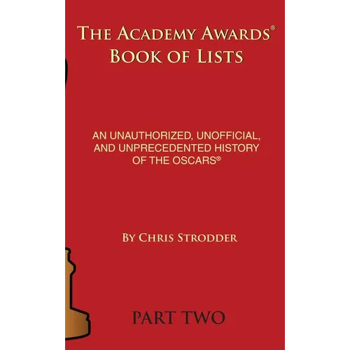 The Academy Awards Book of Lists (hardback): An Unauthorized, Unofficial, and Unprecedented History of the Oscars Part Two