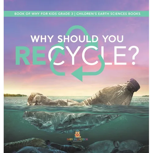 Why Should You Recycle? Book of Why for Kids Grade 3 Children's Earth Sciences Books