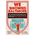 We Showed Baltimore: The Lacrosse Revolution of the 1970s and Richie Moran's Big Red