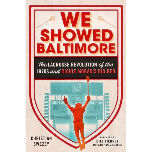 We Showed Baltimore: The Lacrosse Revolution of the 1970s and Richie Moran's Big Red