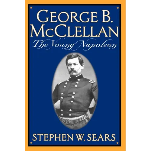 George B. McClellan: The Young Napoleon