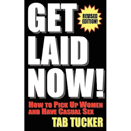 Get Laid Now! How to Pick Up Women and Have Casual Sex-Revised Edition