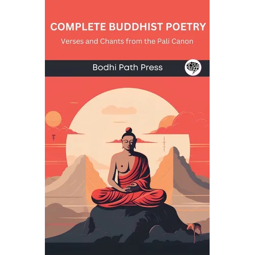 Complete Buddhist Poetry: Verses and Chants from the Pali Canon (From Bodhi Path Press)
