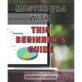 Master VBA with this beginner's guide 2024: Unlock the secrets of VBA programming with this comprehensive beginner's handbook