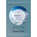 7 Ways To Reduce Anxiety In 7 Minutes Or Less: Think clearly, feel relaxed and perform at your best under pressure