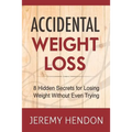 Accidental Weight Loss: 8 Hidden Secrets For Losing Weight Without Even Trying