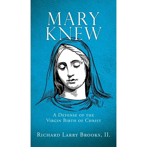 Mary Knew: A Defense of the Virgin Birth of Christ