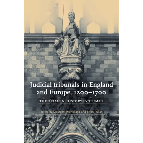 Judicial Tribunals in England and Europe, 1200-1700: The Trial in History, Volume I