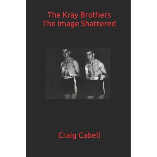 The Kray Brothers: The Image Shattered
