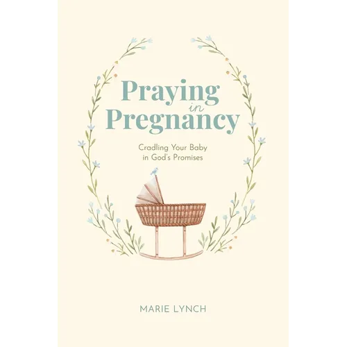 Praying in Pregnancy (Full Color Edition): Cradling Your Baby in God's Promises