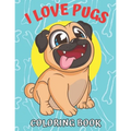 I Love Pugs! Coloring Book: Best Pug coloring book for kids ages 2-4, ages 3-5, ages 4-8