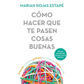 Cómo Hacer Que Te Pasen Cosas Buenas: Entiende Tu Cerebro, Gestiona Tus Emociones, Mejora Tu Vida / How to Make Good Things Happen