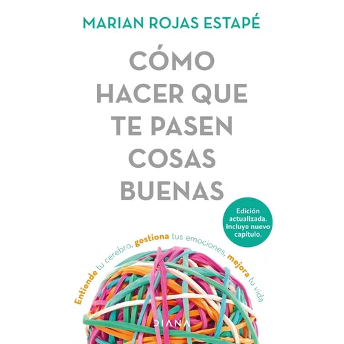 Cómo Hacer Que Te Pasen Cosas Buenas: Entiende Tu Cerebro, Gestiona Tus Emociones, Mejora Tu Vida / How to Make Good Things Happen