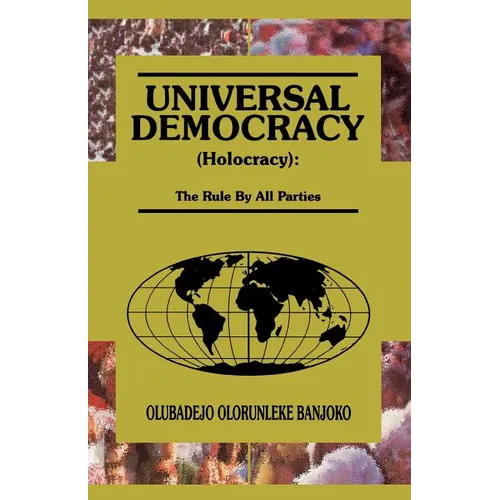 Universal Democracy (Holocracy): The Rule by All Parties - Paperback