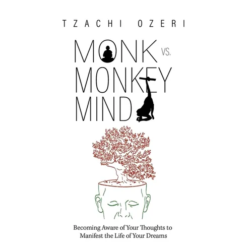 Monk vs. Monkey Mind: Becoming Aware of Your Thoughts to Manifest the Life of Your Dreams
