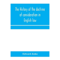 The history of the doctrine of consideration in English law: being the Yorke prize essay for the year 1891